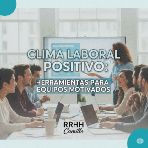 Clima Laboral Positivo: Herramientas para Equipos Motivados